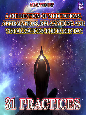 cover image of A Collection of Meditations, Affirmations, Relaxations and Visualizations For Every Day. 31 Practices